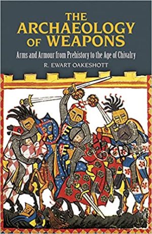 The Archaeology of Weapons Arms and Armour from Prehistory to the Age of Chivalry