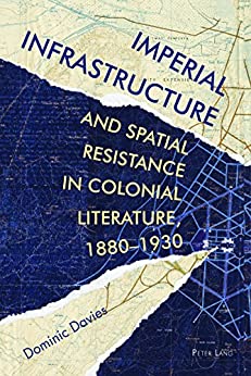 Imperial Infrastructure and Spatial Resistance in Colonial Literature 1880 1930