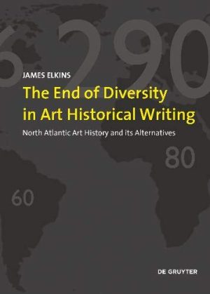 The End of Diversity in Art Historical Writing North Atlantic Art History and its Alternatives