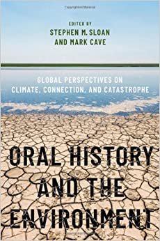 Oral History and the Environment Global Perspectives on Climate Connection and Catastrophe