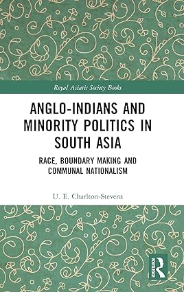 Anglo Indians and Minority Politics in South Asia Race Boundary Making and Communal Nationalism