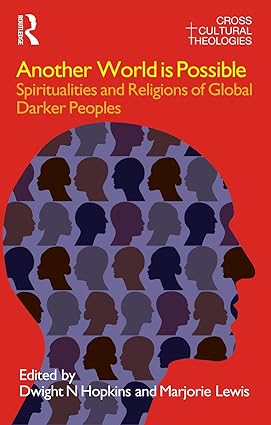 Another World is Possible Spiritualities and Religions of Global Darker Peoples