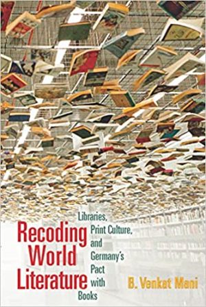 Recoding World Literature Libraries Print Culture and Germanys Pact with Books