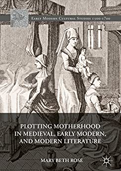 Plotting Motherhood in Medieval Early Modern and Modern Literature