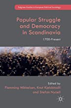 Popular Struggle and Democracy in Scandinavia 1700 Present Palgrave Studies in European Political Sociology