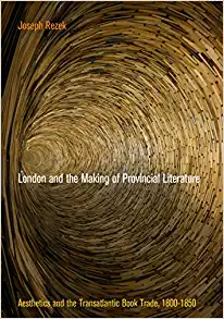 London and the Making of Provincial Literature Aesthetics and the Transatlantic Book Trade 1800 1850