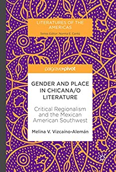 Gender and Place in Chicana o Literature Critical Regionalism and the Mexican American Southwest
