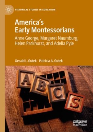 Americas Early Montessorians Anne George Margaret Naumburg Helen Parkhurst and Adelia Pyle