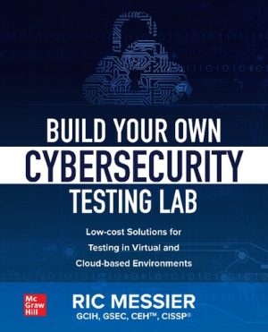 Build Your Own Cybersecurity Testing Lab Low cost Solutions for Testing in Virtual and Cloud based Environments