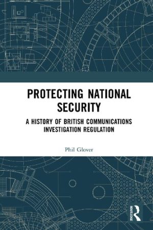 Protecting National Security A History of British Communications Investigation Regulation