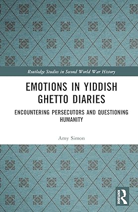 Emotions in Yiddish Ghetto Diaries Encountering Persecutors and Questioning Humanity