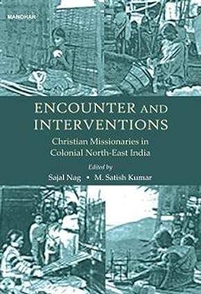 Encounter and Interventions Christian Missionaries in Colonial North East India