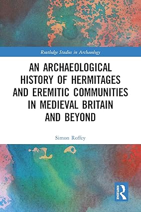 An Archaeological History of Hermitages and Eremitic Communities in Medieval Britain and Beyond
