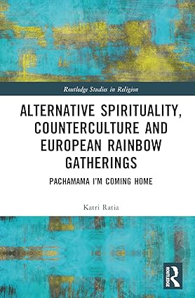 Alternative Spirituality Counterculture and European Rainbow Gatherings Pachamama Im Coming Home