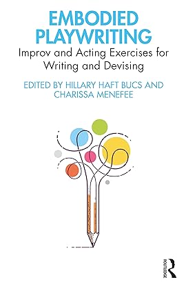 Embodied Playwriting Improv and Acting Exercises for Writing and Devising
