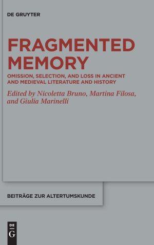 Fragmented Memory Omission Selection and Loss in Ancient and Medieval Literature and History