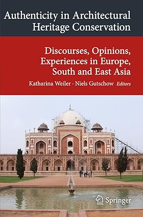 Authenticity in Architectural Heritage Conservation Discourses Opinions Experiences in Europe South and East Asia