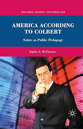 America According to Colbert Satire as Public Pedagogy Education Politics