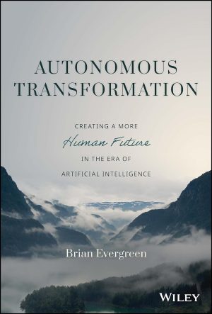 Autonomous Transformation Creating a More Human Future in the Era of Artificial Intelligence