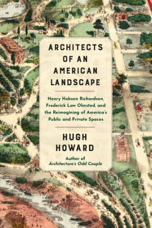 Architects of an American Landscape Henry Hobson Richardson Frederick Law Olmsted and the Reimagining of Americas Public and Private Spaces