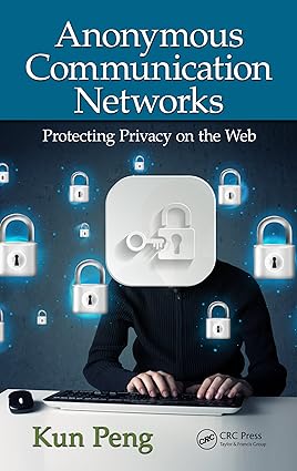 Anonymous Communication Networks Protecting Privacy on the Web