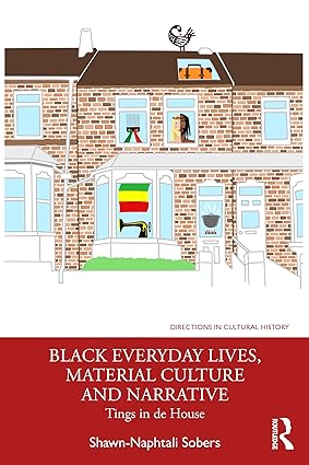 Black Everyday Lives Material Culture and Narrative