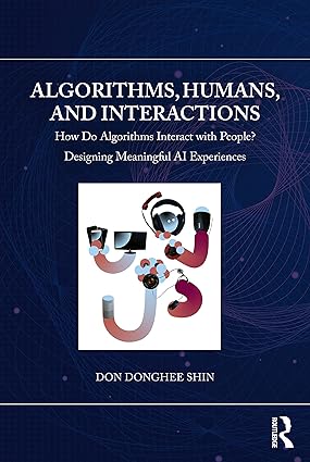 Algorithms Humans and Interactions How Do Algorithms Interact with People Designing Meaningful AI Experiences