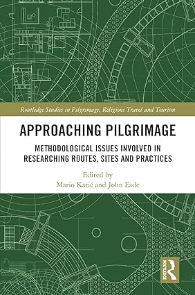 Approaching Pilgrimage Methodological Issues Involved in Researching Routes Sites and Practices