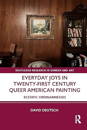 Everyday Joys in Twenty First Century Queer American Painting Ecstatic Ordinarinesses