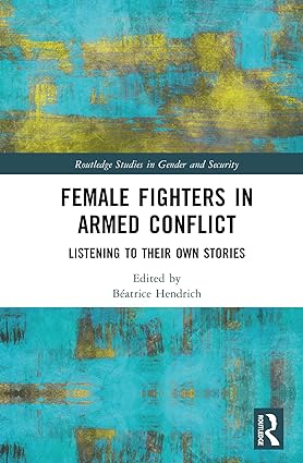 Female Fighters in Armed Conflict Listening to Their Own Stories