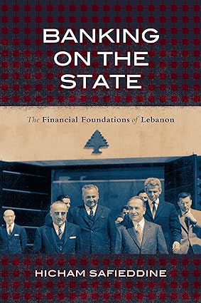 Banking on the State The Financial Foundations of Lebanon