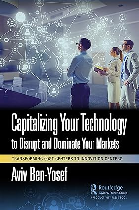 Capitalizing Your Technology to Disrupt and Dominate Your Markets