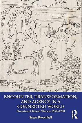 Encounter Transformation and Agency in a Connected World Narratives of Korean Women 1550 1700