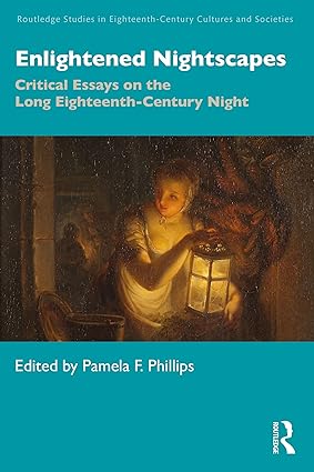 Enlightened Nightscapes Critical Essays on the Long Eighteenth Century Night