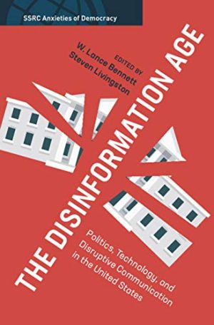 The Disinformation Age Politics Technology and Disruptive Communication in the United States
