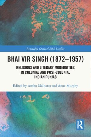 Bhai Vir Singh 1872 1957 Religious and Literary Modernities in Colonial and Post Colonial Indian Punjab
