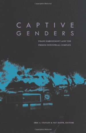 Captive Genders Trans Embodiment and the Prison Industrial Complex