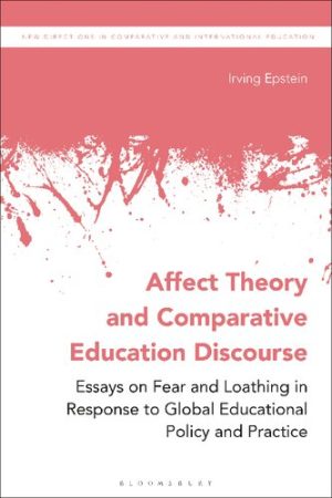 Affect Theory and Comparative Education Discourse Essays on Fear and Loathing in Response to Global Educational Policy and Practice
