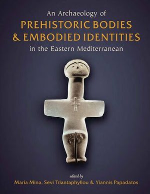 An Archaeology of Prehistoric Bodies and Embodied Identities in the Eastern Mediterranean