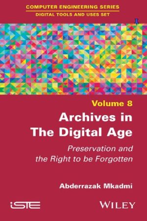 Archives in the Digital Age Preservation and the Right to be Forgotten