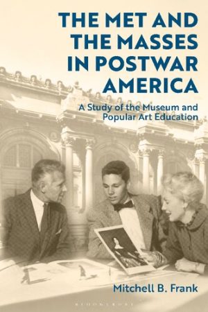 The Met and the Masses in Postwar America A Study of the Museum and Popular Art Education