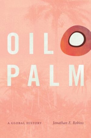 Oil Palm A Global History