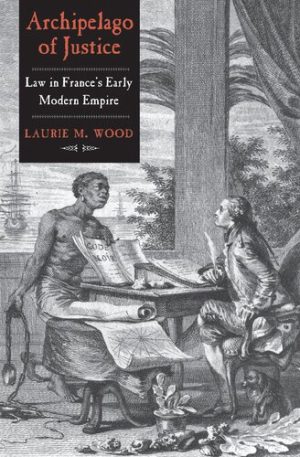 Archipelago of Justice Law in Frances Early Modern Empire