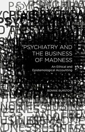 Psychiatry and the Business of Madness An Ethical and Epistemological Accounting