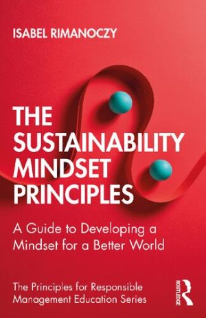 The Sustainability Mindset Principles A Guide to Developing a Mindset for a Better World