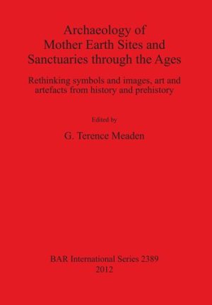 Archaeology of Mother Earth Sites and Sanctuaries through the Ages