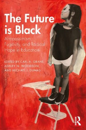 The Future is Black Afropessimism Fugitivity, and Radical Hope in Education