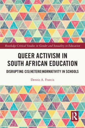 Queer Activism in South African Education Disrupting Cishetero normativity in Schools