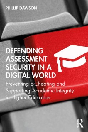Defending Assessment Security in a Digital World Preventing E Cheating and Supporting Academic Integrity in Higher Education