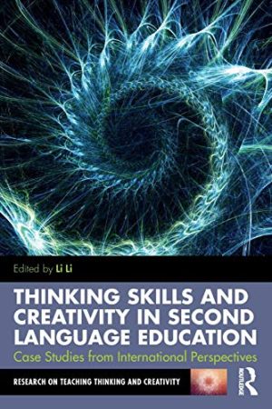 Thinking Skills and Creativity in Second Language Education Case Studies from International Perspectives